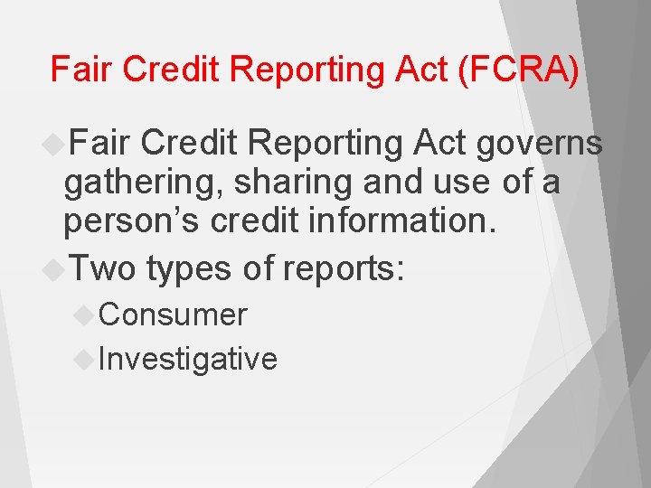 Fair Credit Reporting Act (FCRA) Fair Credit Reporting Act governs gathering, sharing and use