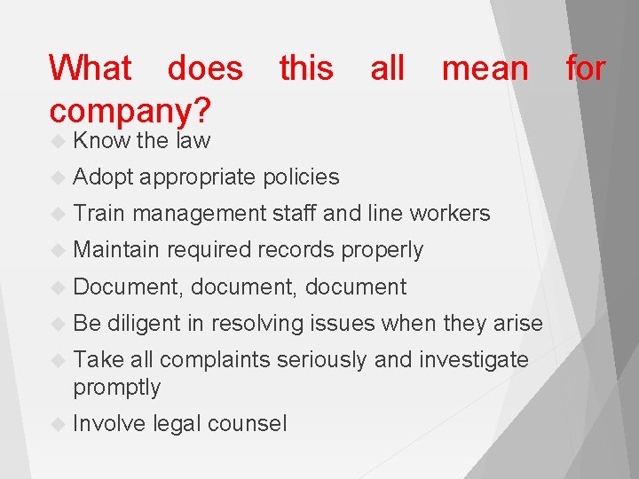 What does this all mean for company? Know the law Adopt appropriate policies Train