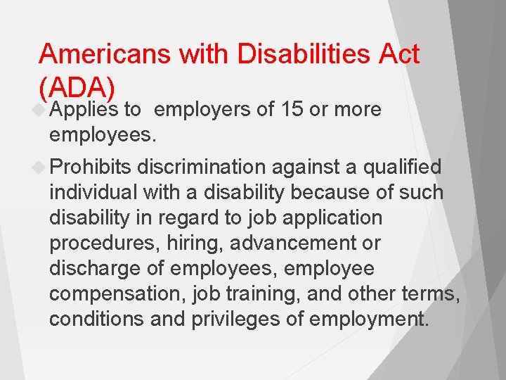 Americans with Disabilities Act (ADA) Applies to employers of 15 or more employees. Prohibits