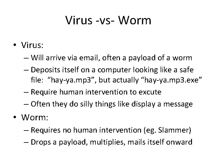 Virus -vs- Worm • Virus: – Will arrive via email, often a payload of