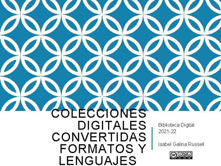 COLECCIONES DIGITALES CONVERTIDAS FORMATOS Y LENGUAJES Biblioteca Digital 2021 -22 Isabel Galina Russell 