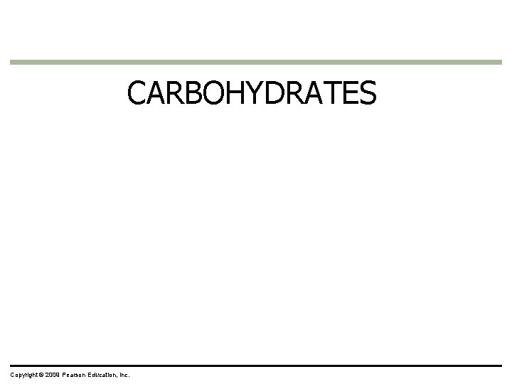 CARBOHYDRATES Copyright © 2009 Pearson Education, Inc. 