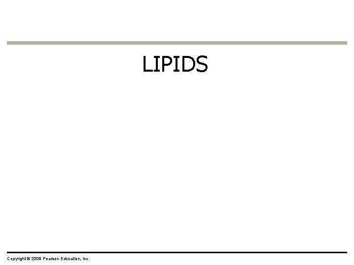 LIPIDS Copyright © 2009 Pearson Education, Inc. 