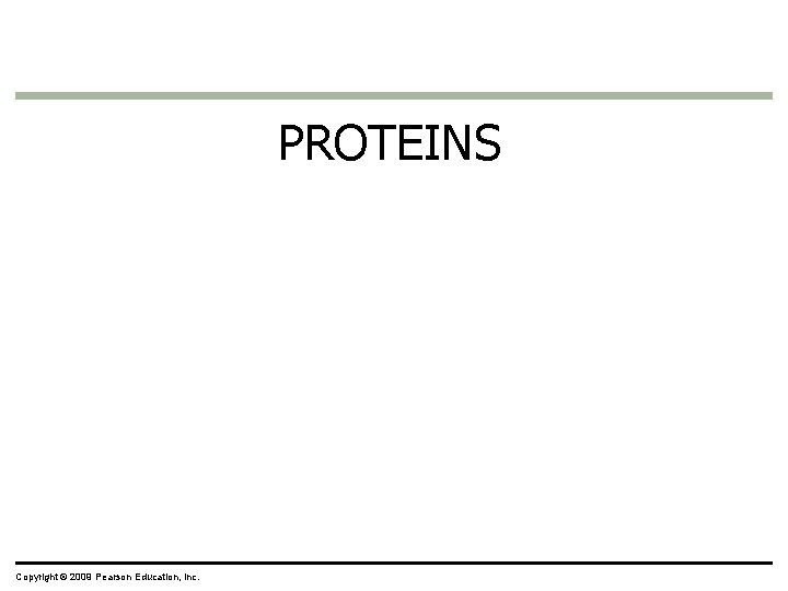 PROTEINS Copyright © 2009 Pearson Education, Inc. 