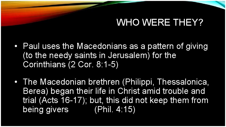 WHO WERE THEY? • Paul uses the Macedonians as a pattern of giving (to