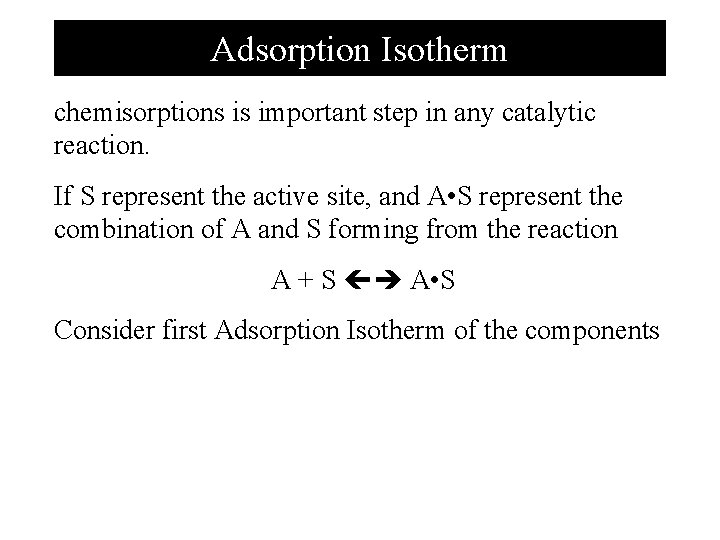 Adsorption Isotherm chemisorptions is important step in any catalytic reaction. If S represent the