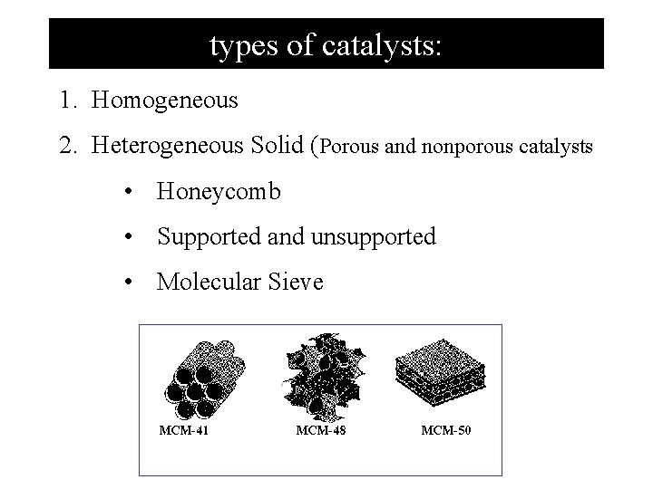 types of catalysts: 1. Homogeneous 2. Heterogeneous Solid (Porous and nonporous catalysts • Honeycomb