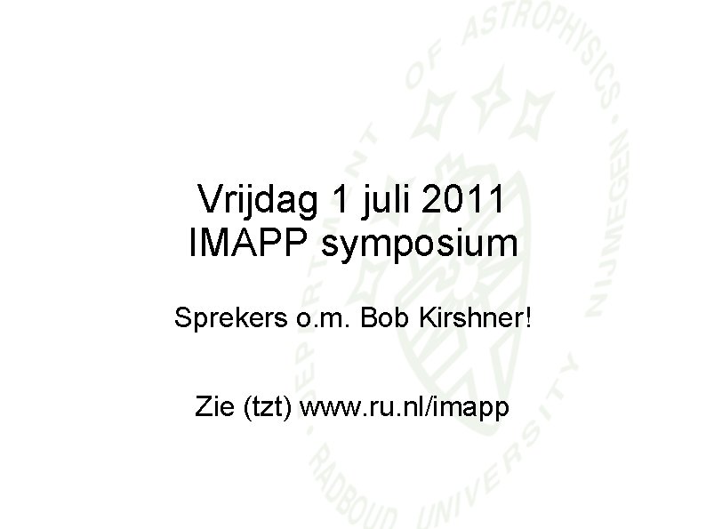 Vrijdag 1 juli 2011 IMAPP symposium Sprekers o. m. Bob Kirshner! Zie (tzt) www.