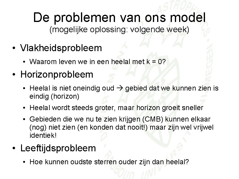 De problemen van ons model (mogelijke oplossing: volgende week) • Vlakheidsprobleem • Waarom leven