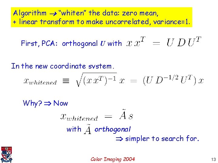 Algorithm “whiten” the data: zero mean, + linear transform to make uncorrelated, variance=1. First,