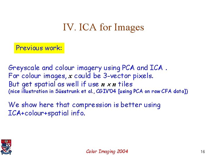 IV. ICA for Images Previous work: Greyscale and colour imagery using PCA and ICA.