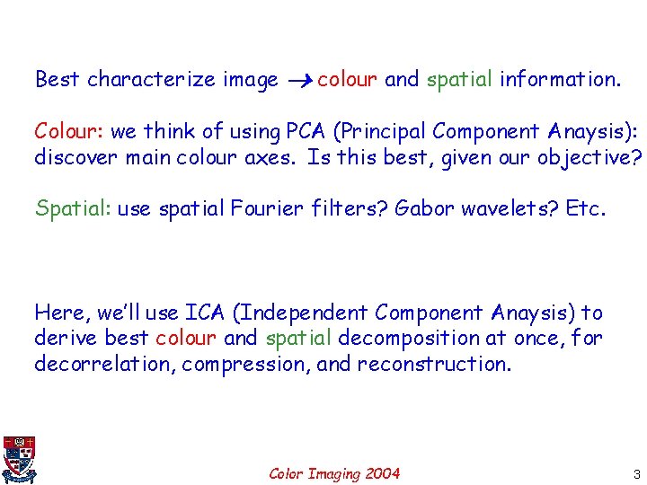 Best characterize image colour and spatial information. Colour: we think of using PCA (Principal