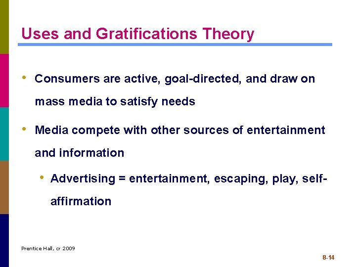 Uses and Gratifications Theory • Consumers are active, goal-directed, and draw on mass media