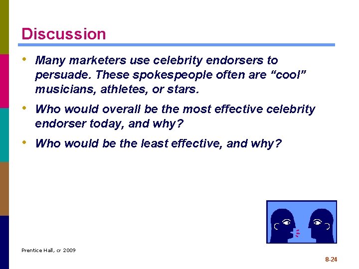 Discussion • Many marketers use celebrity endorsers to persuade. These spokespeople often are “cool”