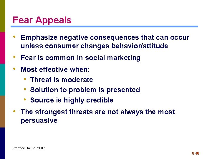 Fear Appeals • Emphasize negative consequences that can occur unless consumer changes behavior/attitude •
