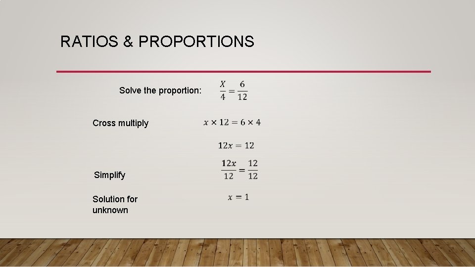 RATIOS & PROPORTIONS Solve the proportion: Cross multiply Simplify Solution for unknown 