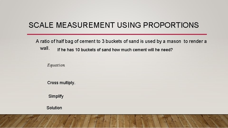 SCALE MEASUREMENT USING PROPORTIONS A ratio of half bag of cement to 3 buckets