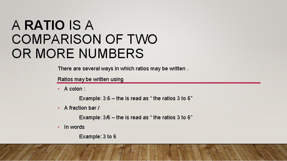 A RATIO IS A COMPARISON OF TWO OR MORE NUMBERS There are several ways