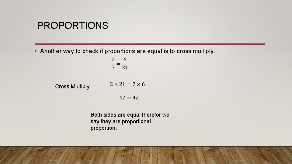 PROPORTIONS • Another way to check if proportions are equal is to cross multiply.