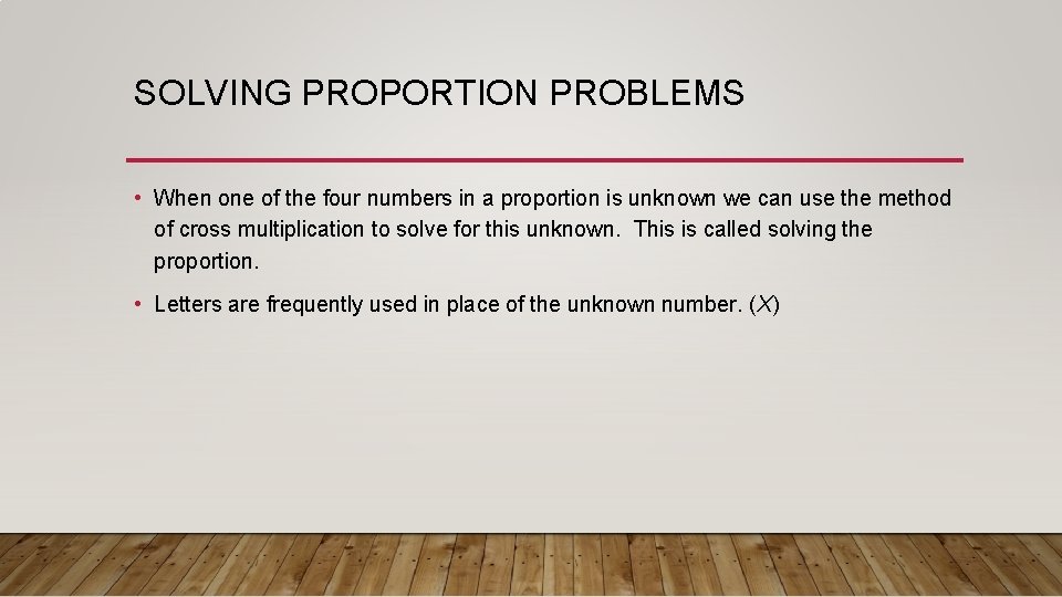 SOLVING PROPORTION PROBLEMS • When one of the four numbers in a proportion is