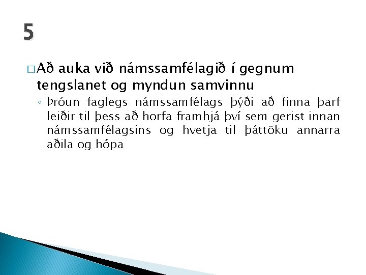 5 � Að auka við námssamfélagið í gegnum tengslanet og myndun samvinnu ◦ Þróun