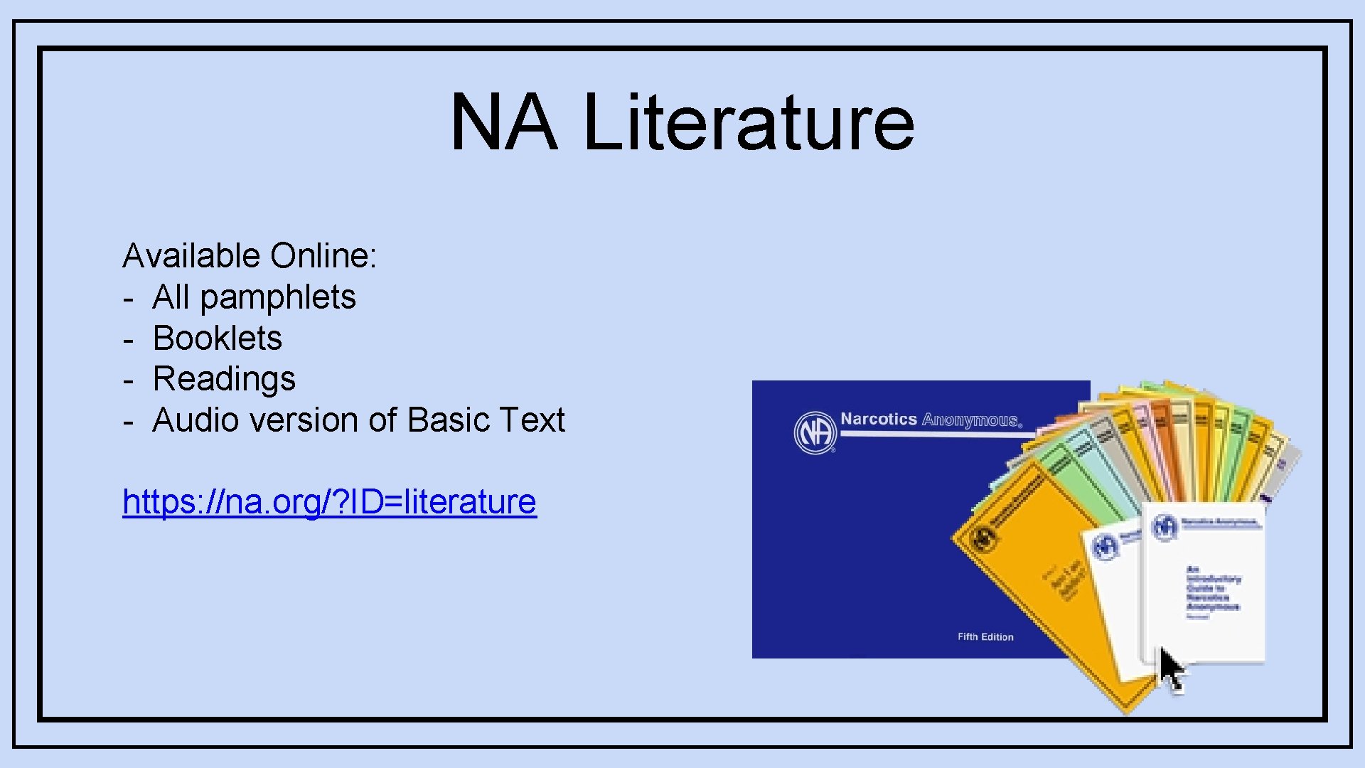 NA Literature Available Online: - All pamphlets - Booklets - Readings - Audio version NA Literature Available Online: - All pamphlets - Booklets - Readings - Audio version