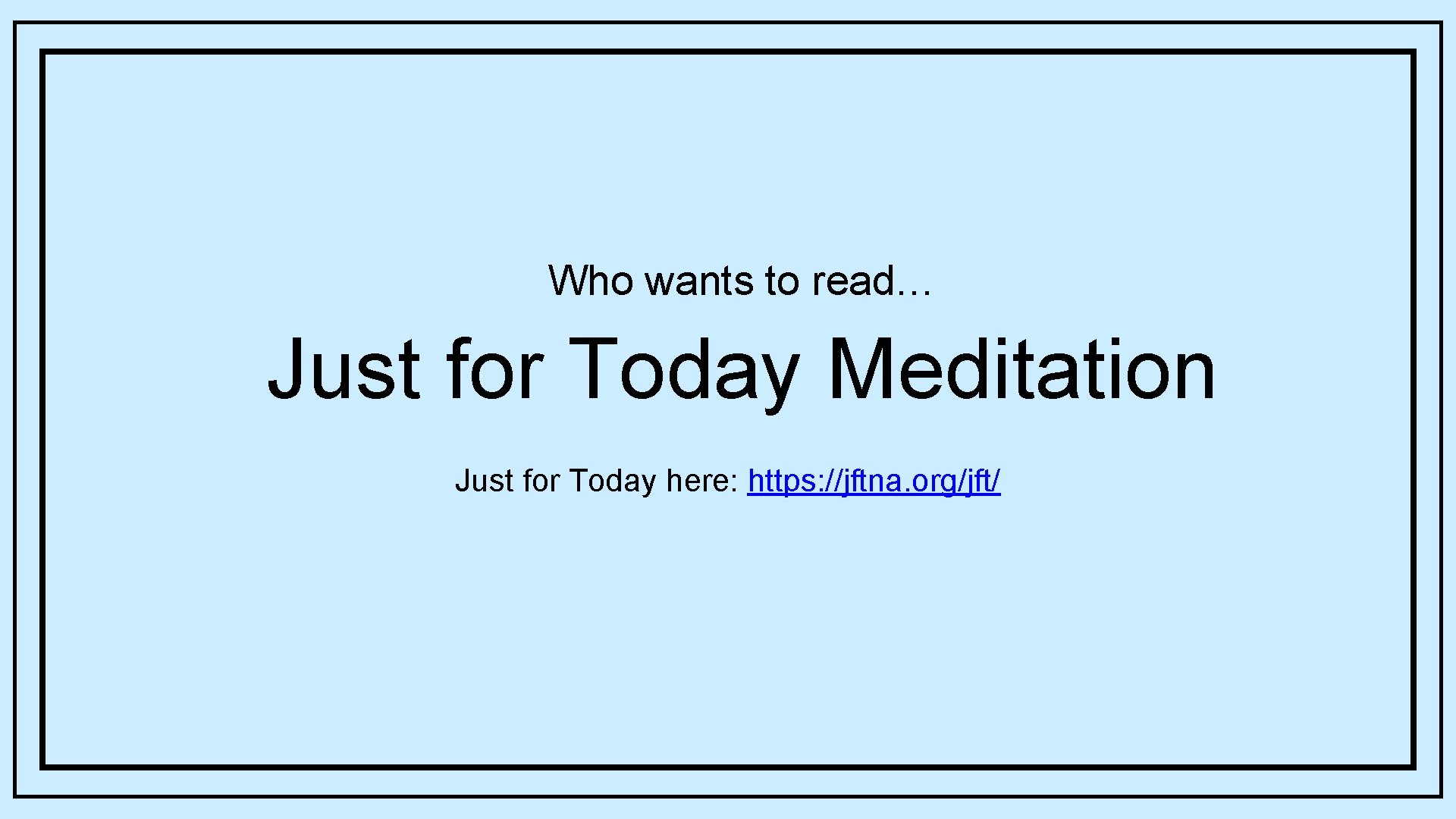 Who wants to read… Just for Today Meditation Just for Today here: https: //jftna. Who wants to read… Just for Today Meditation Just for Today here: https: //jftna.