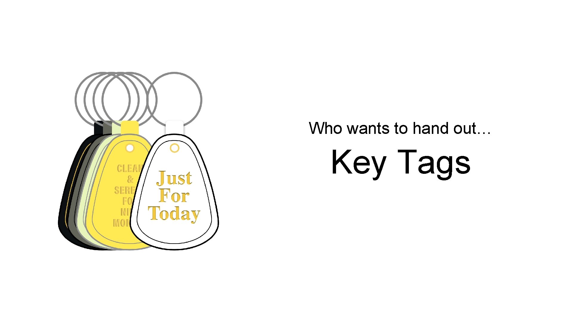 Who wants to hand out… Key Tags Who wants to hand out… Key Tags