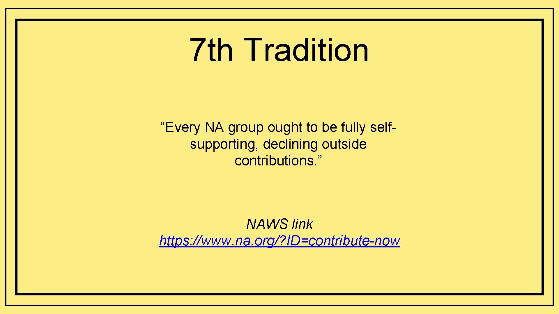 7 th Tradition “Every NA group ought to be fully selfsupporting, declining outside contributions. 7 th Tradition “Every NA group ought to be fully selfsupporting, declining outside contributions.
