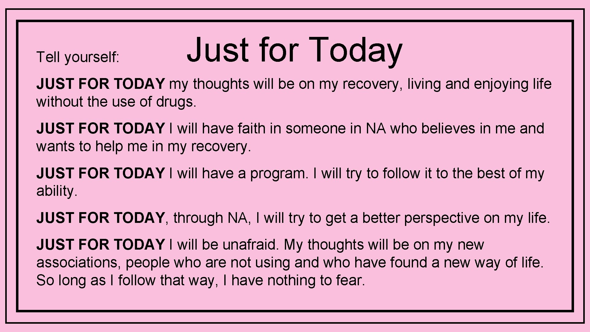 Tell yourself: Just for Today JUST FOR TODAY my thoughts will be on my Tell yourself: Just for Today JUST FOR TODAY my thoughts will be on my