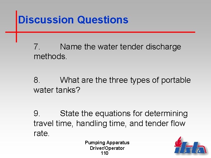 Discussion Questions 7. Name the water tender discharge methods. 8. What are three types