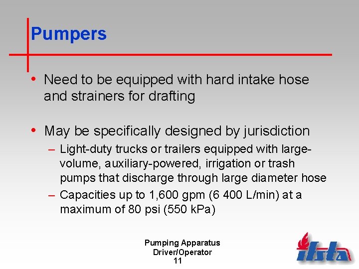 Pumpers • Need to be equipped with hard intake hose and strainers for drafting