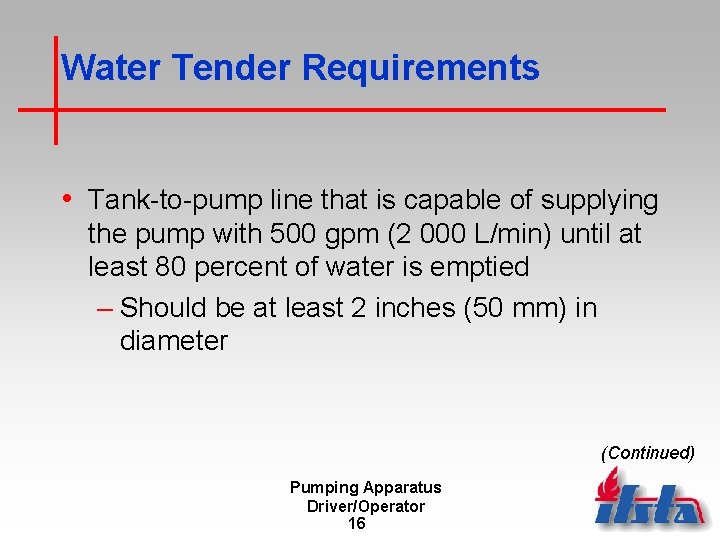 Water Tender Requirements • Tank-to-pump line that is capable of supplying the pump with