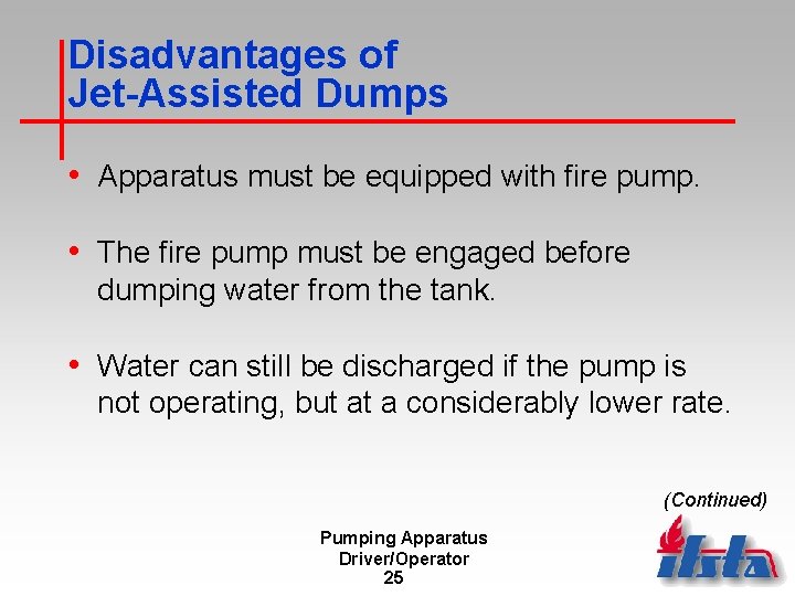 Disadvantages of Jet-Assisted Dumps • Apparatus must be equipped with fire pump. • The