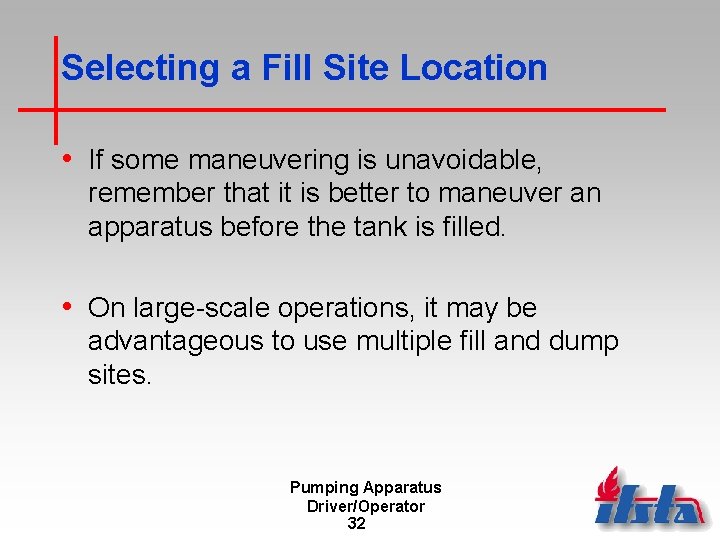 Selecting a Fill Site Location • If some maneuvering is unavoidable, remember that it