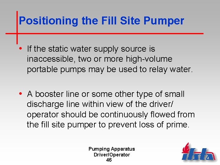 Positioning the Fill Site Pumper • If the static water supply source is inaccessible,