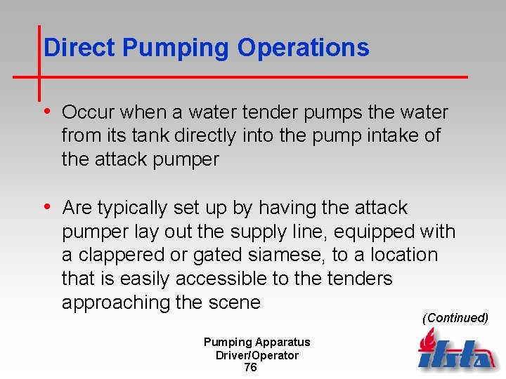 Direct Pumping Operations • Occur when a water tender pumps the water from its