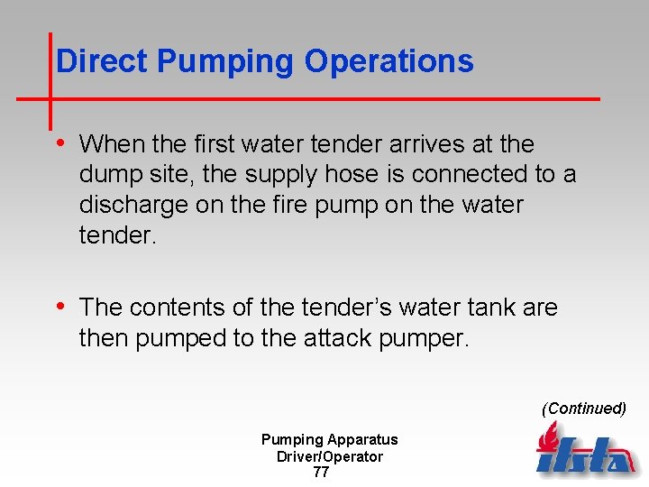 Direct Pumping Operations • When the first water tender arrives at the dump site,
