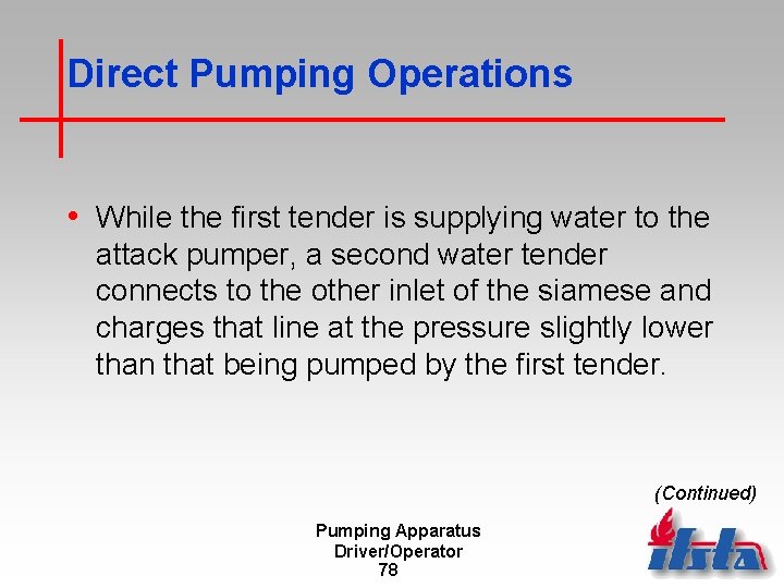 Direct Pumping Operations • While the first tender is supplying water to the attack