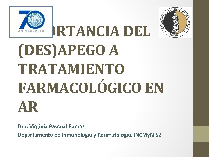 IMPORTANCIA DEL (DES)APEGO A TRATAMIENTO FARMACOLÓGICO EN AR Dra. Virginia Pascual Ramos Departamento de