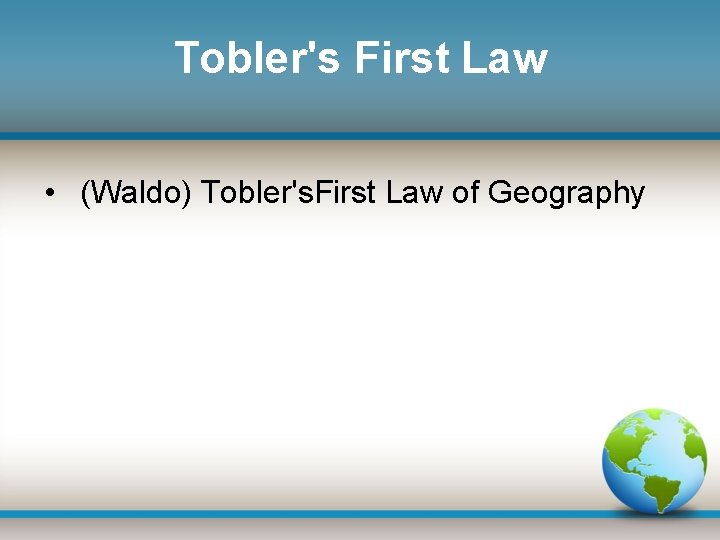 Tobler's First Law • (Waldo) Tobler's. First Law of Geography 