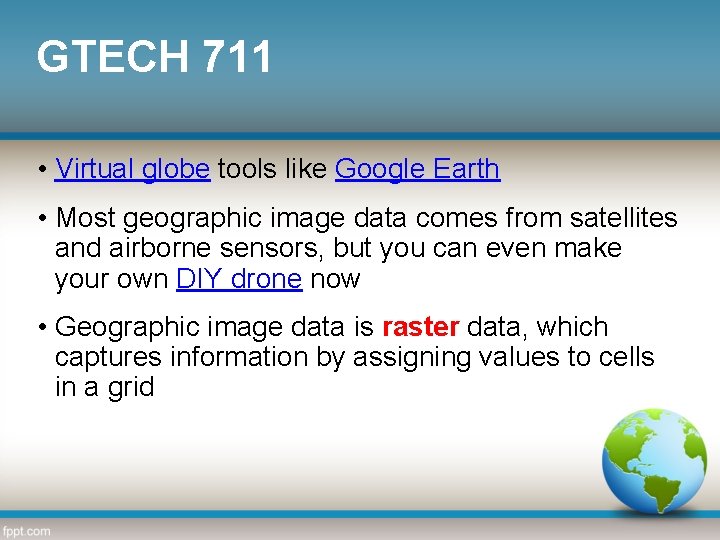 GTECH 711 • Virtual globe tools like Google Earth • Most geographic image data