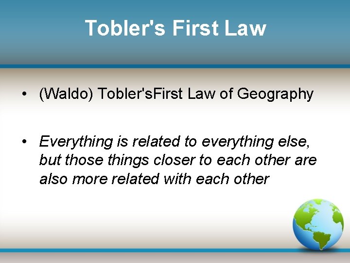 Tobler's First Law • (Waldo) Tobler's. First Law of Geography • Everything is related