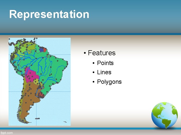 Representation • Features • Points • Lines • Polygons 