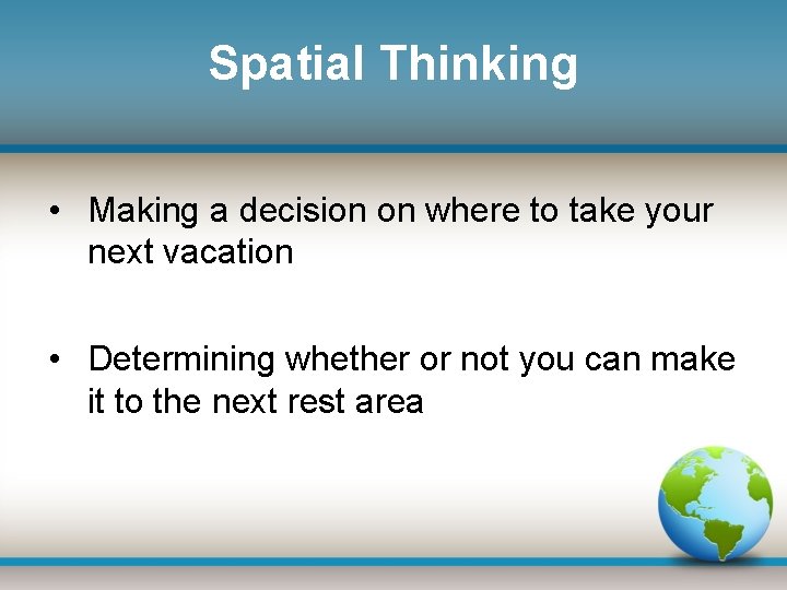 Spatial Thinking • Making a decision on where to take your next vacation •