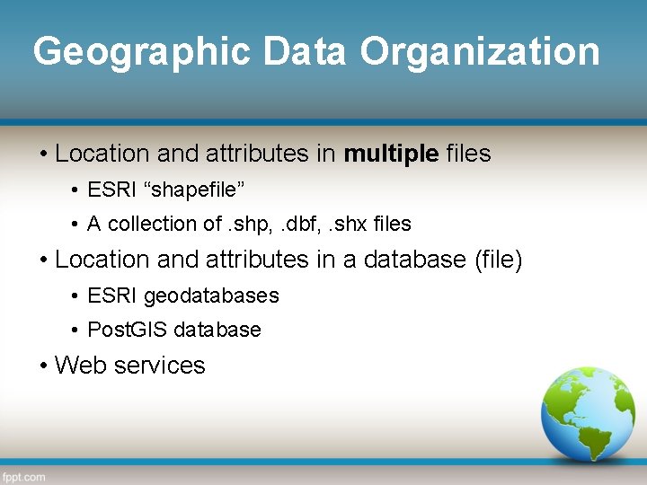 Geographic Data Organization • Location and attributes in multiple files • ESRI “shapefile” •