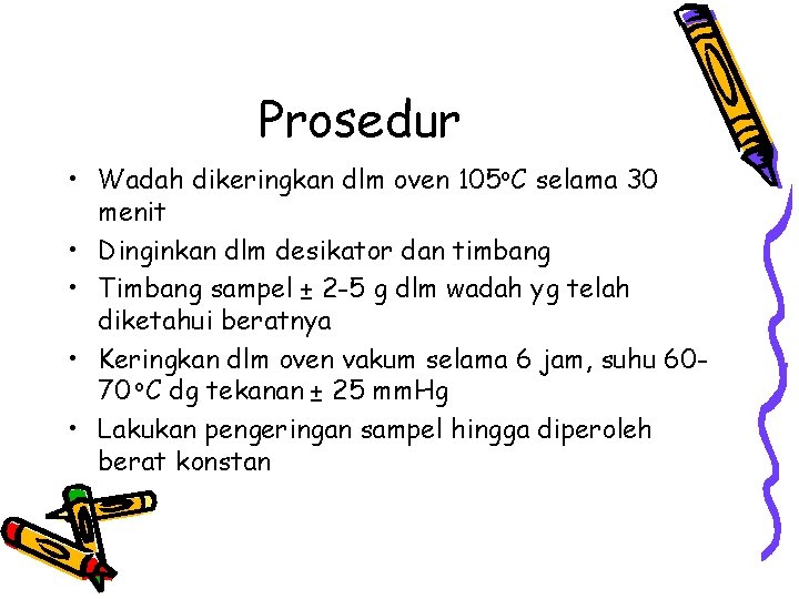 Prosedur • Wadah dikeringkan dlm oven 105 o. C selama 30 menit • Dinginkan