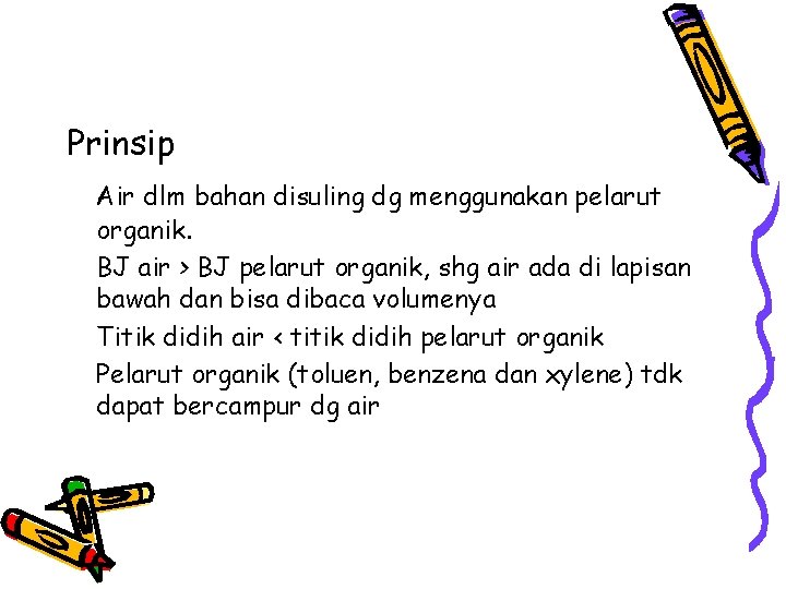 Prinsip Air dlm bahan disuling dg menggunakan pelarut organik. BJ air > BJ pelarut