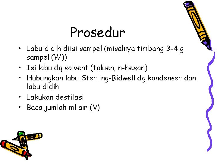 Prosedur • Labu didih diisi sampel (misalnya timbang 3 -4 g sampel (W)) •