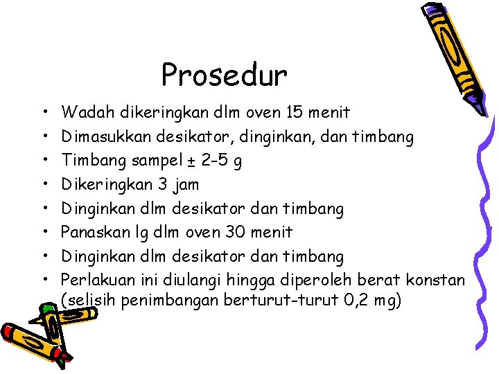 Prosedur • • Wadah dikeringkan dlm oven 15 menit Dimasukkan desikator, dinginkan, dan timbang